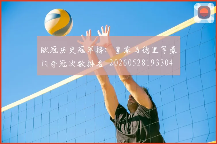 欧冠历史冠军榜:皇家马德里等豪门夺冠次数排名_20260528193304