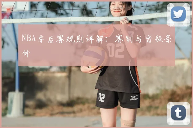 NBA季后赛规则详解:赛制与晋级条件