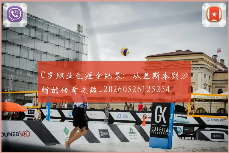 C罗职业生涯全纪录：从里斯本到沙特的传奇之路_20260526125254