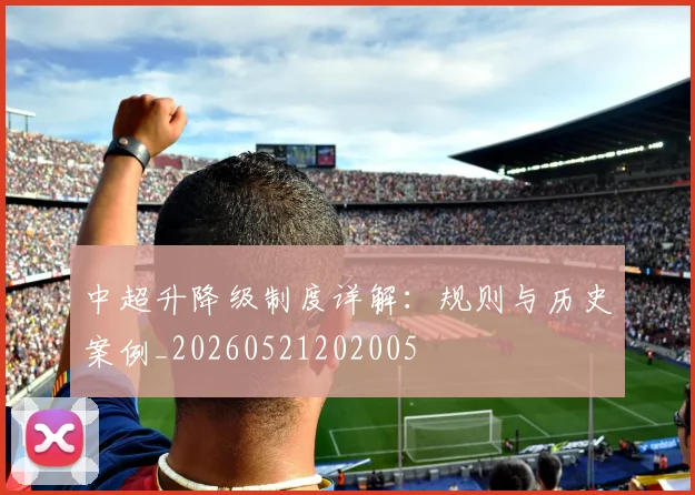 中超升降级制度详解:规则与历史案例_20260521202005